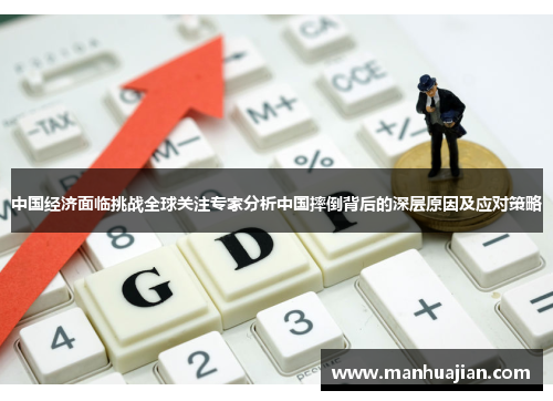 中国经济面临挑战全球关注专家分析中国摔倒背后的深层原因及应对策略