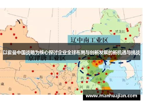 以霍曼中国战略为核心探讨企业全球布局与创新发展的新机遇与挑战