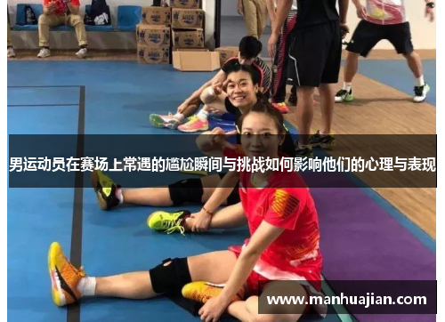 男运动员在赛场上常遇的尴尬瞬间与挑战如何影响他们的心理与表现