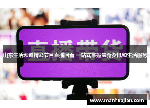 山东生活频道精彩节目直播回看 一站式掌握最新资讯和生活服务